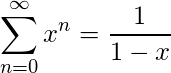 \ begin {align *} \ sum_ {n = 0} ^ {\ infty} {x} ^ {n} = \ frac {1} {1-x} \ end {align *}