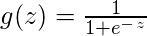 g（z）= \ frac {1} {1 + e ^-^ z} \