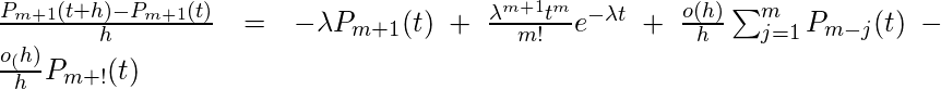 \ frac {P_ {m + 1}（t + h）-P_ {m + 1}（t）} {h} =-\ lambda P_ {m + 1}（t）+ \ frac {{\ lambda} ^ {m + 1} t ^ m} {m！} e ^ {-\ lambda t} + \ frac {o（h）} {h} \ sum_ {j = 1} ^ {m} P_ {mj}（t ）-\ frac {o_（h）} {h} P_ {m +！}（t）