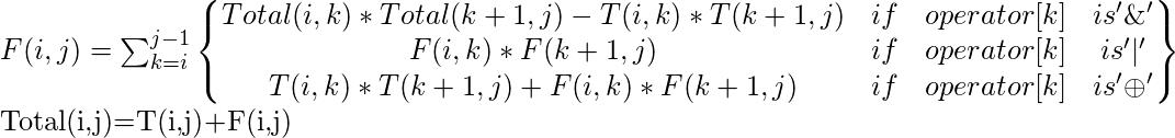 F（i，j）= \ sum_ {k = i} ^ {j-1} \ begin {Bmatrix} Total（i，k）*总计（k + 1，j）-T（i，k）* T（ k + 1，j）＆if＆operator [k]＆is'\＆'\\ F（i，k）* F（k + 1，j）＆if＆operator [k]＆is'|' \\ T（i，k）* T（k + 1，j）+ F（i，k）* F（k + 1，j）＆if＆operator [k]＆is'\ oplus'\ end {Bmatrix} Total（i ，j）= T（i，j）+ F（i，j）