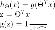 h _ {\ Theta}（x）= g（\ Theta ^ {T} x）z = \ Theta ^ {T} x g（z）= \ frac {1} {1 + e ^ {-z}}