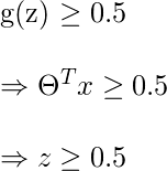 {g（z）\ geq 0.5} \\ {\ Rightarrow \ Theta ^ {T} x \ geq 0.5} \\ {\ Rightarrow z \ geq 0.5}