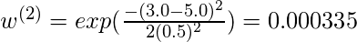 w ^ {（（2）} = exp（\ frac {-（3.0-5.0）^ 2} {2（0.5）^ 2}）= 0.000335